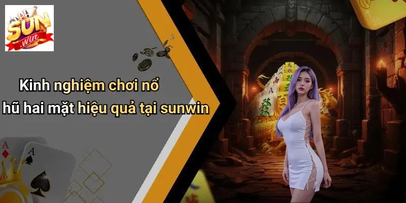 Kinh nghiệm chơi nổ hũ hai mặt hiệu quả tại sunwin