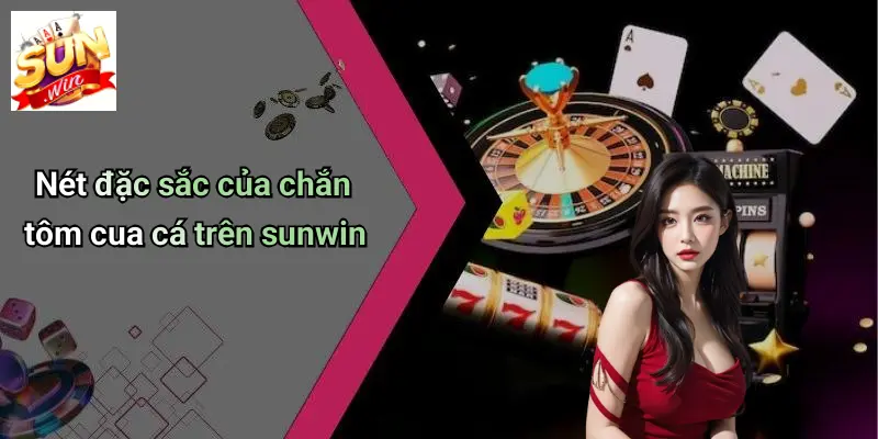Nét đặc sắc của chắn tôm cua cá trên sunwin